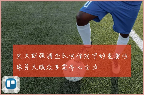 里夫斯强调全队协作防守的重要性球员天赋众多需齐心合力