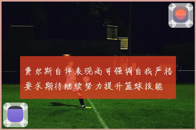 费尔斯自评表现尚可强调自我严格要求期待继续努力提升篮球技能